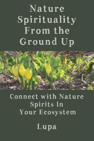 Cover for Lupa · Nature Spirituality From the Ground Up: Connect With Nature Spirits In Your Ecosystem (Taschenbuch) (2021)