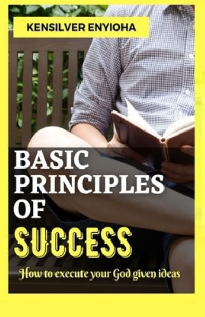 Cover for Kensilver Enyioha · Basic Principles of Success: How to execute your God given ideas (Paperback Book) (2021)