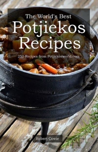 Cover for Robert Cowie · The World's Best Potjiekos Recipes: 250 Recipes from Potjiekosworld.com (Paperback Book) (2021)