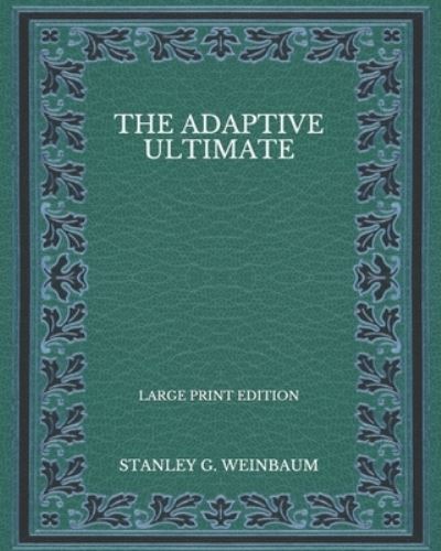 Cover for Stanley G Weinbaum · The Adaptive Ultimate - Large Print Edition (Paperback Book) (2020)