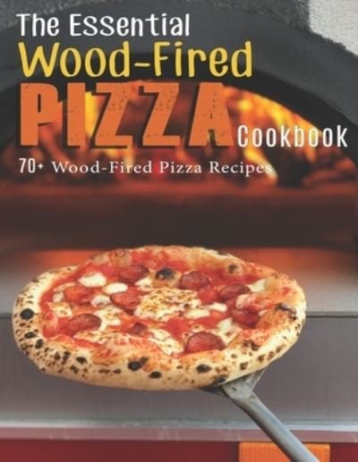 The Essential Wood-Fired Pizza Cookbook - James Dunleavy - Books - Independently Published - 9798587525894 - December 28, 2020