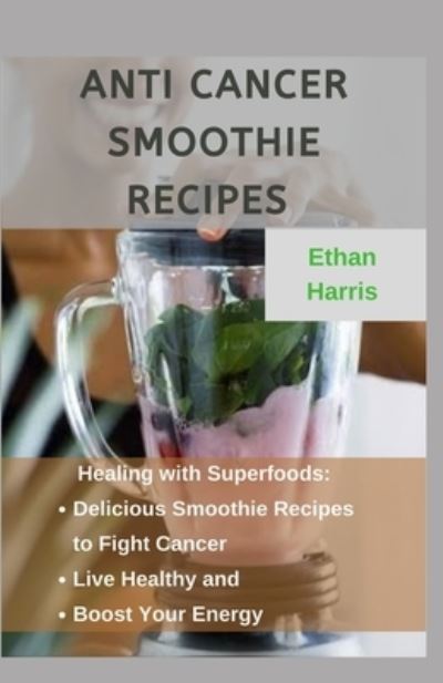 Cover for Ethan Harris · Anti Cancer Smoothie Recipes (Paperback Book) (2021)