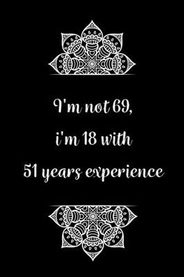 I'm not 69, i'm 18 with 51 years experience - Birthday Journals Gifts - Böcker - Independently Published - 9798608350894 - 2 februari 2020