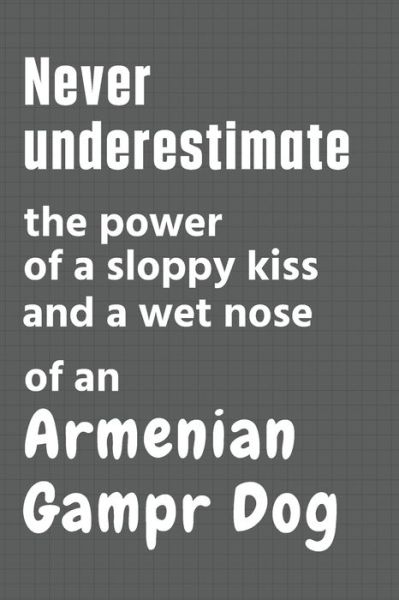 Cover for Wowpooch Press · Never underestimate the power of a sloppy kiss and a wet nose of an Armenian Gampr Dog (Paperback Book) (2020)