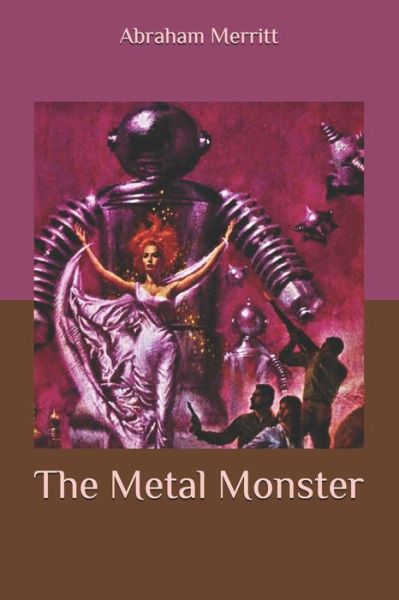 The Metal Monster - Abraham Merritt - Książki - Independently Published - 9798653769894 - 14 czerwca 2020