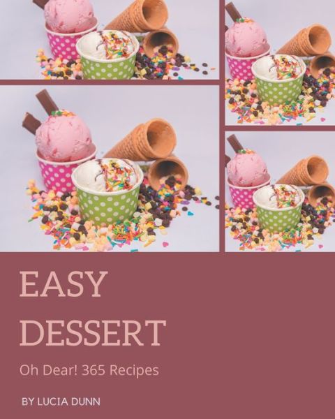 Cover for Lucia Dunn · Oh Dear! 365 Easy Dessert Recipes (Paperback Book) (2020)