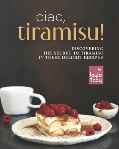 Cover for Layla Tacy · Ciao, Tiramisu!: Discovering the Secret to Tiramisu in 25 Recipes (Paperback Book) (2021)