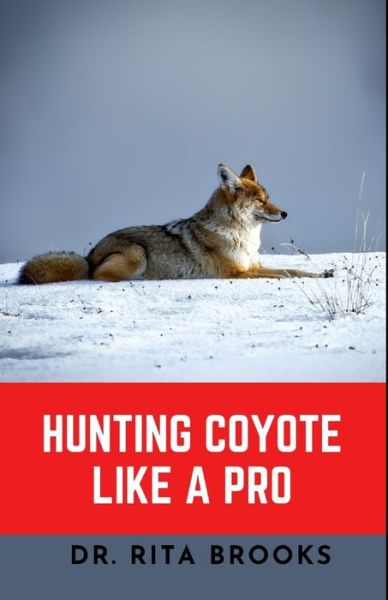 Cover for Rita Brooks · Hunting Coyote Like A Pro: Discover Tips &amp; Techniques To Master Coyote Hunting with Images (Paperback Book) (2022)