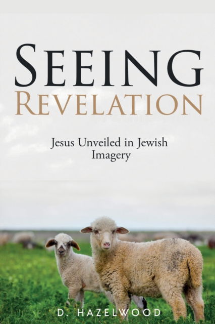 Cover for D Hazelwood · Seeing Revelation: Jesus Unveiled in Jewish Imagery (Pocketbok) (2022)