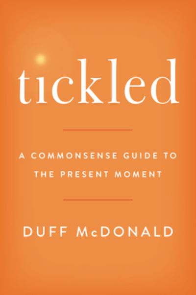 Tickled: A Commonsense Guide to the Present Moment - Duff McDonald - Books - HarperCollins - 9780063036895 - October 19, 2021