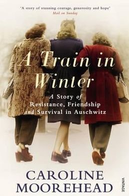 Cover for Caroline Moorehead · A Train in Winter: A Story of Resistance, Friendship and Survival in Auschwitz - The Resistance Quartet (Paperback Book) (2012)