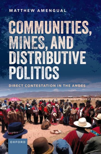 Cover for Amengual, Prof Matthew (Associate Professor in International Business, Associate Professor in International Business, Said Business School, University of Oxford) · Communities, Mines, and Distributive Politics: Direct Contestation in the Andes (Hardcover Book) (2024)