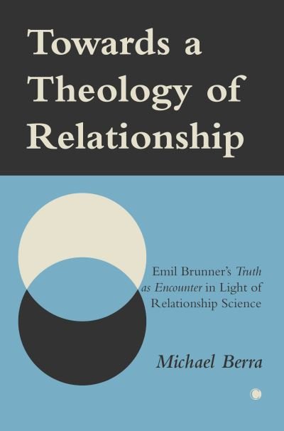 Cover for Michael Berra · Towards a Theology of Relationship: Emil Brunner's Truth as Encounter in Light of Relationship Science (Paperback Book) (2024)
