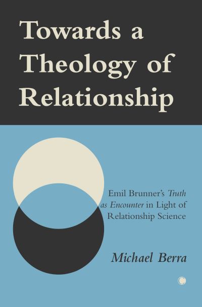 Cover for Michael Berra · Towards a Theology of Relationship: Emil Brunner's Truth as Encounter in Light of Relationship Science (Taschenbuch) (2024)