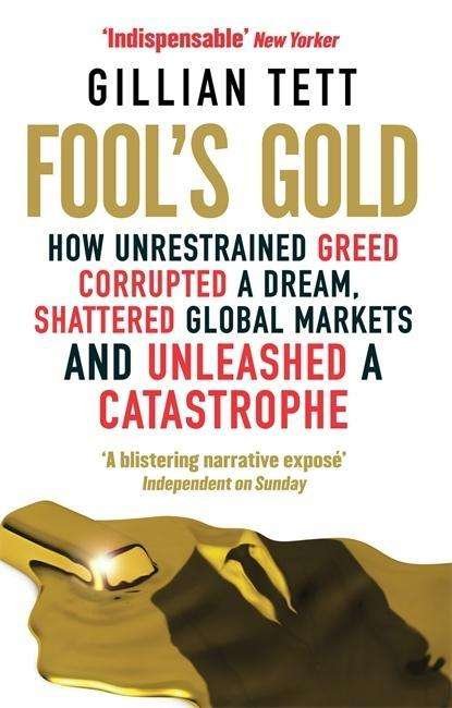 Cover for Gillian Tett · Fool's Gold: How Unrestrained Greed Corrupted a Dream, Shattered Global Markets and Unleashed a Catastrophe (Taschenbuch) [1. Ausgabe] (2010)
