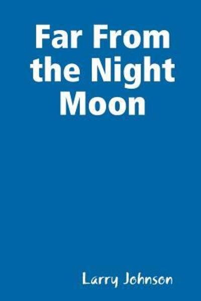 Far From the Night Moon - Larry Johnson - Books - Lulu.com - 9780359034895 - August 20, 2018