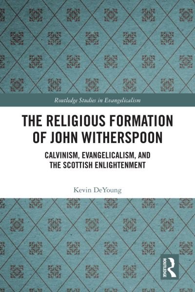 Cover for Kevin DeYoung · The Religious Formation of John Witherspoon: Calvinism, Evangelicalism, and the Scottish Enlightenment - Routledge Studies in Evangelicalism (Inbunden Bok) (2020)