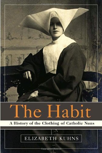 Cover for Elizabeth Kuhns · The Habit: A History of the Clothing of Catholic Nuns (Pocketbok) [Reprint edition] (2005)