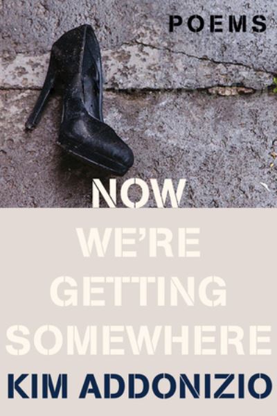 Cover for Kim Addonizio · Now We're Getting Somewhere - Poems (Hardcover Book) (2021)