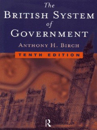 British System of Government - Birch, Anthony H (University of Victoria, Canada) - Books - Taylor & Francis Ltd - 9780415183895 - March 19, 1998