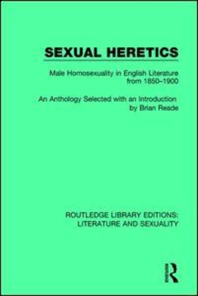 Cover for Brian Reade · Sexual Heretics: Male Homosexuality in English Literature from 1850-1900 - Routledge Library Editions: Literature and Sexuality (Paperback Book) (2018)