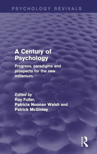 Cover for Fuller, Ray (Trinity College, Dublin, Ireland) · A Century of Psychology (Psychology Revivals): Progress, paradigms and prospects for the new millennium - Psychology Revivals (Hardcover Book) (2013)