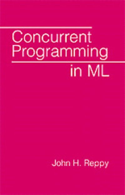 Cover for Reppy, John H. (University of Chicago) · Concurrent Programming in ML (Innbunden bok) (1999)