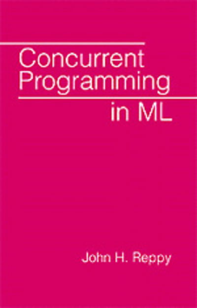 Cover for Reppy, John H. (University of Chicago) · Concurrent Programming in ML (Gebundenes Buch) (1999)