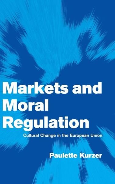 Cover for Kurzer, Paulette (University of Arizona) · Markets and Moral Regulation: Cultural Change in the European Union - Themes in European Governance (Inbunden Bok) (2001)