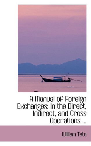 Cover for William Tate · A Manual of Foreign Exchanges: in the Direct, Indirect, and Cross Operations ... (Paperback Book) (2008)