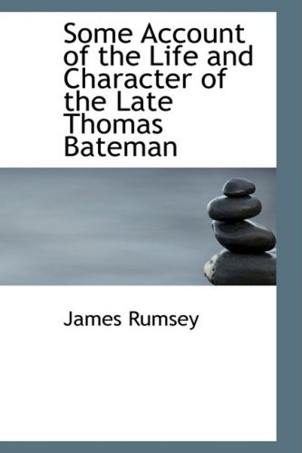 Some Account of the Life and Character of the Late Thomas Bateman - James Rumsey - Books - BiblioLife - 9780554837895 - August 20, 2008