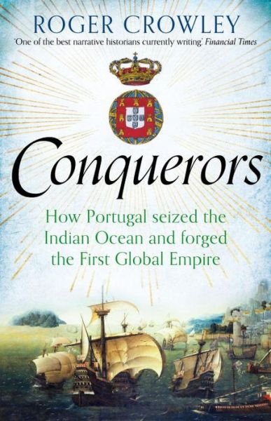 Cover for Roger Crowley · The Conquerors: How Portugal Seized the Indian Ocean and Forged the First Global Empire (Innbunden bok) [Main edition] (2015)