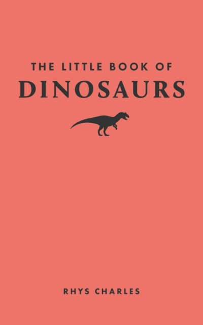 Cover for Rhys Charles · The Little Book of Dinosaurs - Little Books of Nature (Gebundenes Buch) (2024)