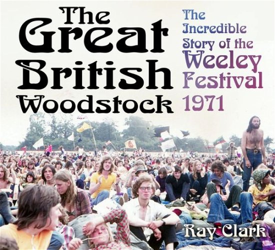 Cover for Ray Clark · The Great British Woodstock: The Incredible Story of the Weeley Festival 1971 (Paperback Book) (2017)