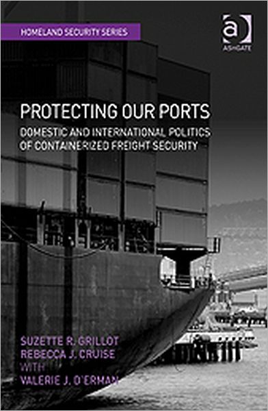 Protecting Our Ports: Domestic and International Politics of Containerized Freight Security - Homeland Security - Suzette R. Grillot - Books - Taylor & Francis Ltd - 9780754677895 - May 28, 2010