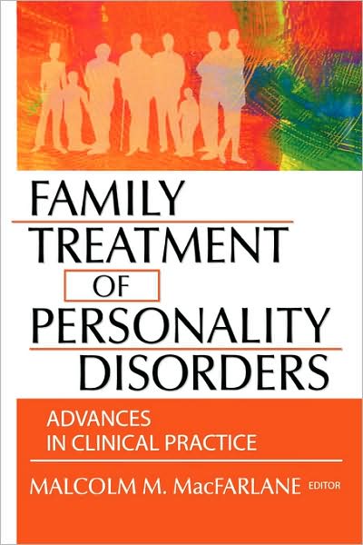Cover for Malcolm M Macfarlane · Family Treatment of Personality Disorders: Advances in Clinical Practice (Hardcover Book) (2004)