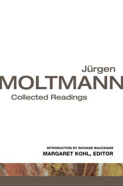 Jurgen Moltmann: Collected Readings - Jurgen Moltmann - Books - Fortress Press,U.S. - 9780800699895 - August 1, 2014