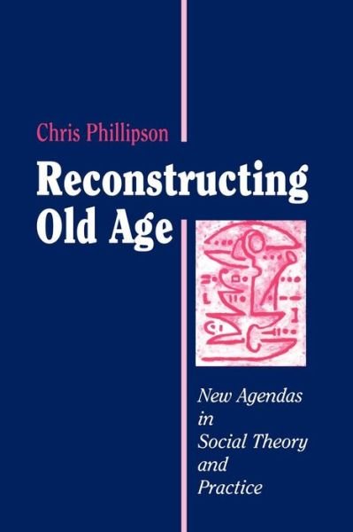 Cover for Chris Phillipson · Reconstructing Old Age: New Agendas in Social Theory and Practice (Taschenbuch) (1998)