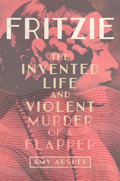 Cover for Amy Absher · Fritzie Volume 3: The Invented Life and Violent Murder of a Flapper - Women and the American West (Paperback Book) (2023)