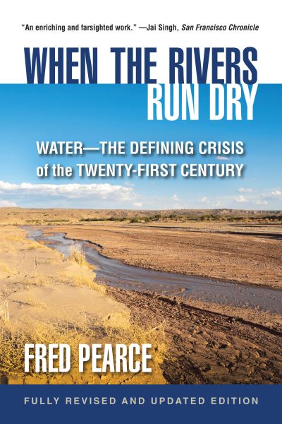 Cover for Fred Pearce · When the Rivers Run Dry, Fully Revised and Updated Edition : Water-The Defining Crisis of the Twenty-First Century (Paperback Book) (2018)