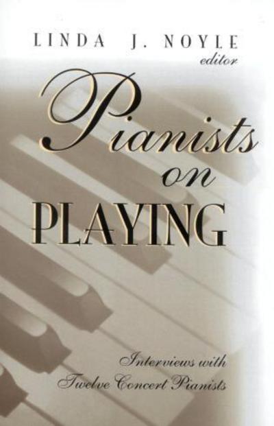 Pianists on Playing: Interviews with Twelve Concert Pianists - Linda J. Noyle - Books - Scarecrow Press - 9780810838895 - October 4, 2000