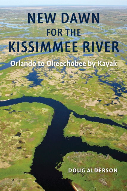 Doug Alderson · New Dawn for the Kissimmee River: Orlando to Okeechobee by Kayak (Paperback Book) (2024)