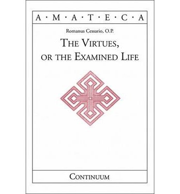 The Virtues, or The Examined Life - Handbooks of Catholic Theology - Romanus Cessario - Books - Bloomsbury Publishing PLC - 9780826413895 - April 1, 2002