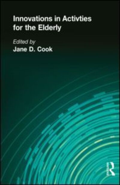 Cover for David Cook · Innovations in Activities for the Elderly: Proceedings of the National Association of Activity Professionals Convention (Hardcover Book) (1985)