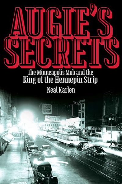 Cover for Neal Karlen · Augie's Secrets: the Minneapolis Mob &amp; the King of the Hennepin Strip (Hardcover Book) (2013)