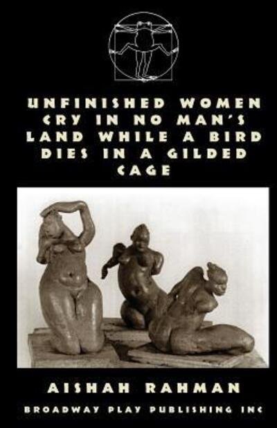 Cover for Aishah Rahman · Unfinished Women Cry In No Man's Land While A Bird Dies In A Gilded Cage (Pocketbok) (2011)
