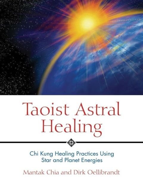 Taoist Astral Healing: Chi Kung Healing Practices Using Star and Planet Energy - Mantak Chia - Books - Inner Traditions Bear and Company - 9780892810895 - May 27, 2004