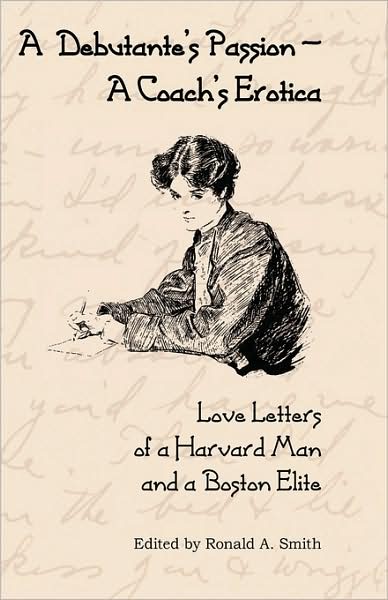 Cover for Ronald a Smith · A Debutante's Passion-A Coach's Erotica: Love Letters of a Harvard Man and a Boston Elite (Hardcover Book) (2009)