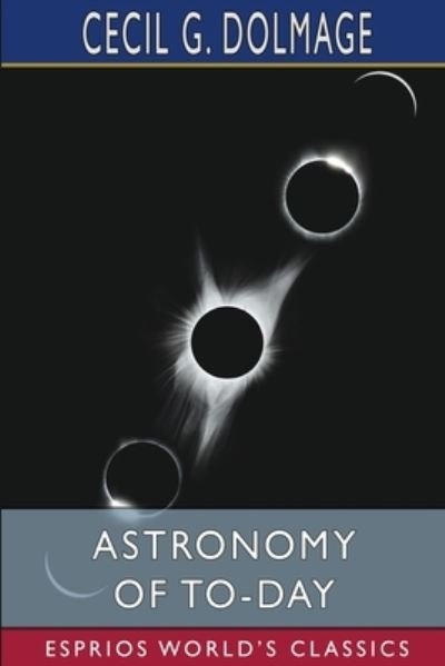 Cover for Cecil G. Dolmage · Astronomy of to-Day (Esprios Classics) (Book) (2024)