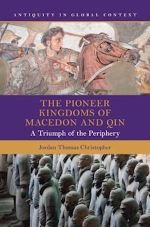 Cover for Christopher, Jordan Thomas (Loyola Marymount University, California) · The Pioneer Kingdoms of Macedon and Qin: A Triumph of the Periphery - Antiquity in Global Context (Hardcover Book) (2025)